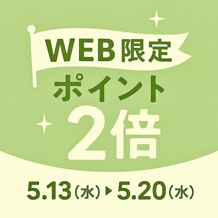 【WEB限定】いつものポイント付与率が2倍に！ ポイント2倍キャンペーン開催【期間】5月13日（水）～5月20日（水）