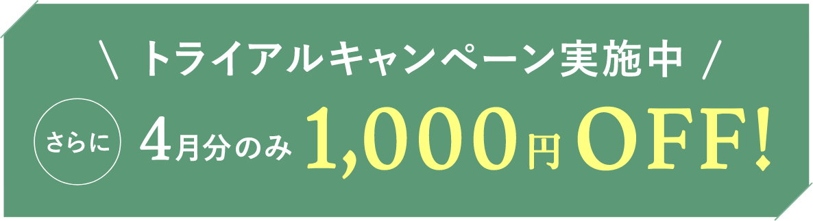 トライアルキャンペーン実施中 さらに4月分のみ1,000円OFF!