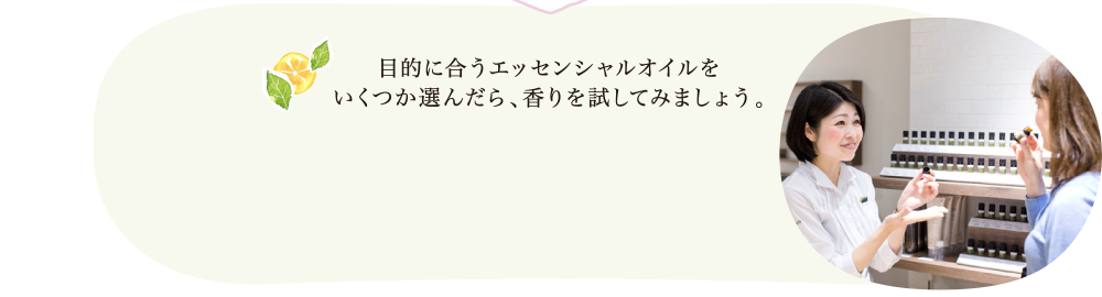 目的に合うエッセンシャルオイルをいくつか選んだら、香りを試してみましょう。