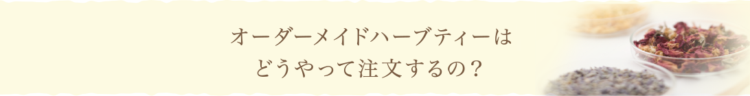 オーダーメイドハーブティーはどうやって注文するの？