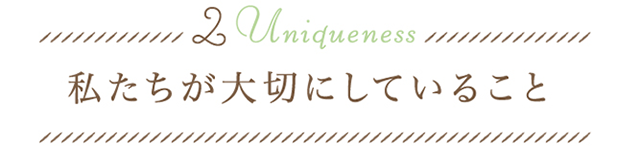 2.Uniqueness 私たちが大切にしていること