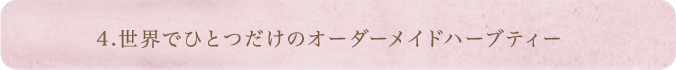 4.世界でひとつだけのオーダーメイドハーブティー