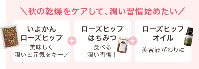 秋の乾燥をケアして、潤い習慣始めたい いよかんローズヒップ+ローズヒップはちみつ+ローズヒップオイル