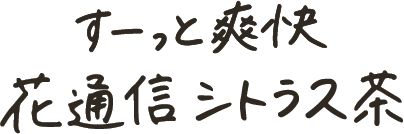 すーっと爽快花通信シトラス茶