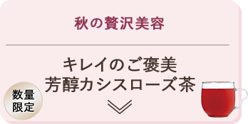 秋の贅沢美容 キレイのご褒美 芳醇カシスローズ茶 数量限定