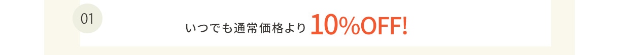 01 いつでも通常価格より10%OFF！