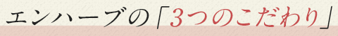 ポイント3 エンハーブの「3つのこだわり」