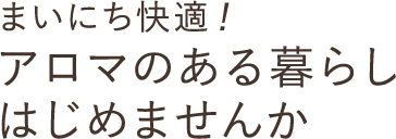 まいにち快適！アロマのある暮らしはじめませんか