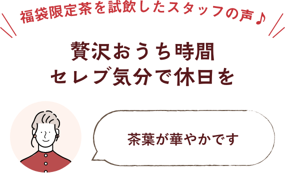 福袋限定茶を試飲したスタッフの声 贅沢おうち時間セレブ気分で休日を 茶葉が華やかです