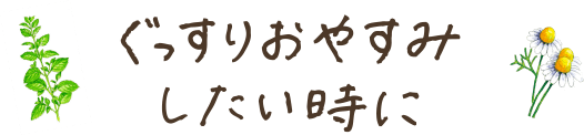 ぐっすりおやすみしたい時に