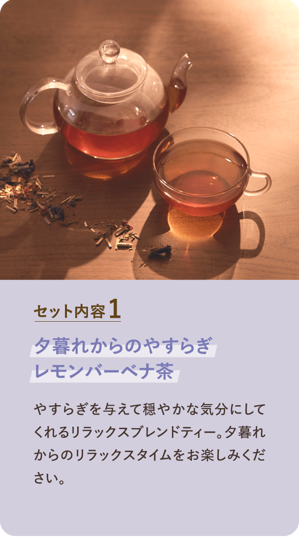 セット内容1 夕暮れからのやすらぎ　レモンバーベナ茶　やすらぎを与えて穏やかなきぶんにしてくれるリラックスブレンドティー。夕暮れからのリラックスタイムをお楽しみください。