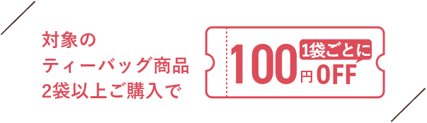 対象のティーバッグ商品2袋以上ご購入で1袋ごとに100円OFF
