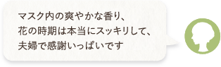 マスク内の爽やかな香り、花の時期は本当にスッキリして、夫婦で感謝いっぱいです