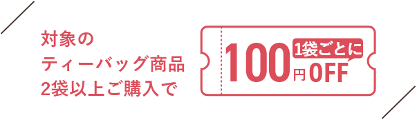 対象のティーバッグ商品2袋以上ご購入で1袋ごとに100円OFF