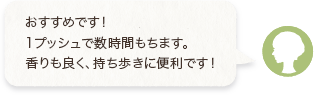 おすすめです！1プッシュで数時間もちます。香りも良く、持ち歩きに便利です！