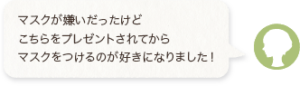 マスクが嫌いだったけど、こちらをプレゼントされてからマスクをつけるのが好きになりました！