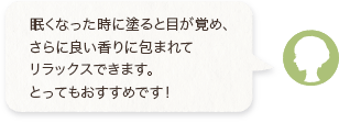 眠くなった時に塗ると目が覚め、さらに良い香りに包まれてリラックスできます。とってもおすすめです！