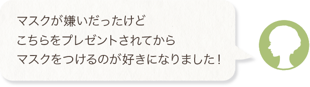 マスクが嫌いだったけど、こちらをプレゼントされてからマスクをつけるのが好きになりました！