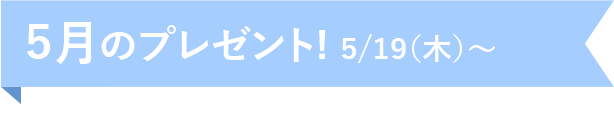 5月のプレゼント！5/19(木)~