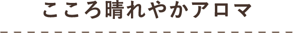 こころ晴れやかアロマ