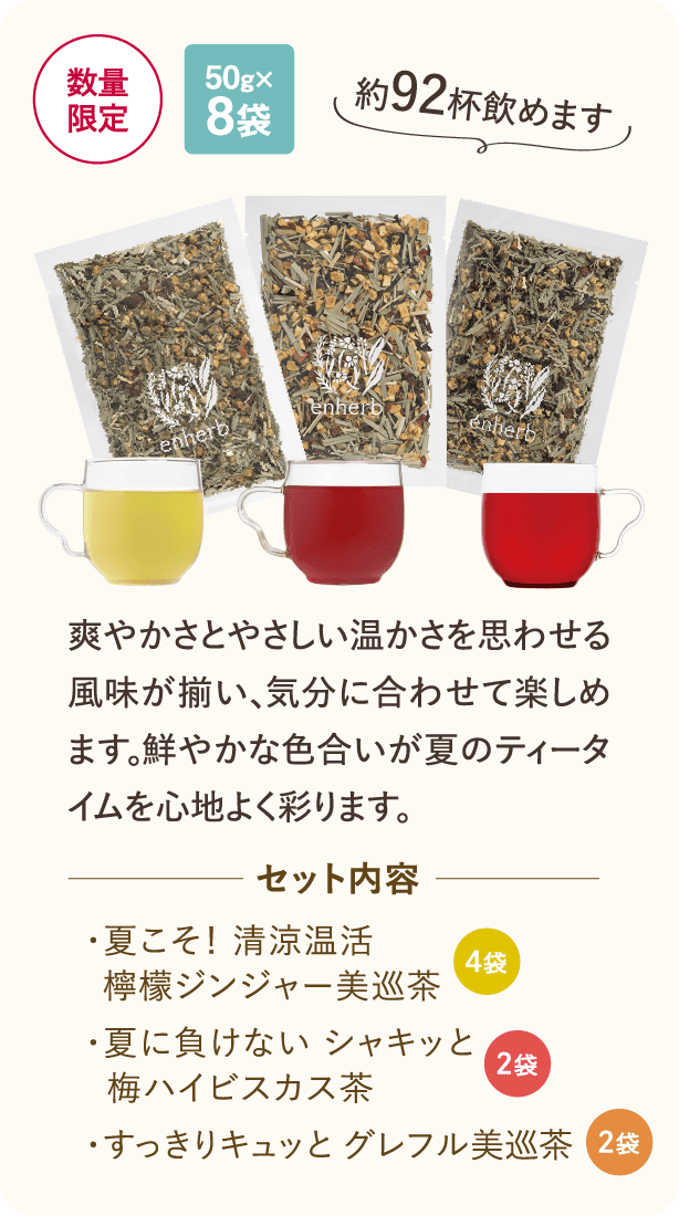 数量限定・50g×8袋 爽やかさとやさしい温かさを思わせる風味が揃い、気分に合わせて楽しめます。鮮やかな色合いが夏のティータイムを心地よく彩ります。セット内容 ・・夏こそ!清涼温活檸檬ジンジャー美巡茶 4袋 ・・夏に負けない シャキッと梅ハイビスカス茶 2袋 ・すっきりキュッとグレフル美巡茶 2袋