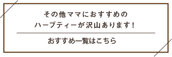 その他ママにおすすめのハーブティーが沢山あります！おすすめ一覧はこちら