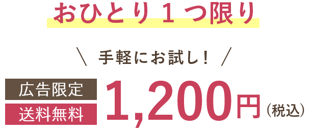 おひとり1つ限り 手軽にお試し！広告限定1,200円(税込)