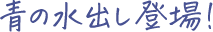 青の水出し登場！
