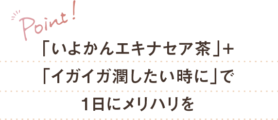 「いよかんエキナセア茶」＋「イガイガ潤したい時に」で1日にメリハリを