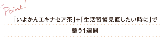 「いよかんエキナセア茶」＋「生活習慣見直したい時に」で整う1週間