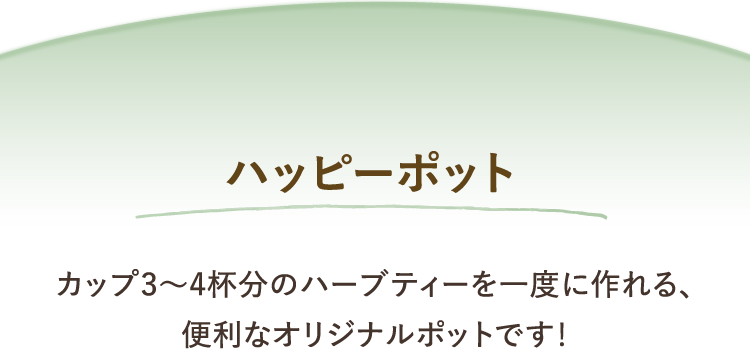 ハッピーポット カップ3～4杯分のハーブティーを一度に作れる、便利なオリジナルポットです！