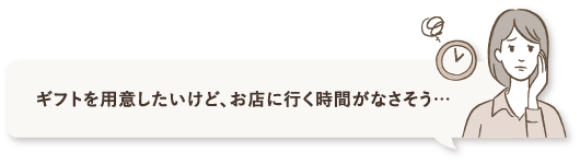 ギフトを用意したいけど、お店に行く時間がなさそう…