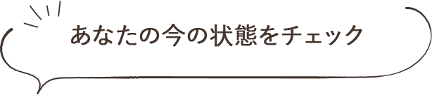 あなたの今の状態をチェック