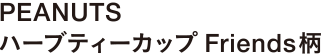 PEANUTS ハーブティーカップ Friends柄