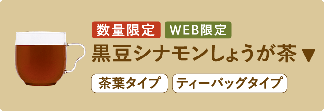 数量限定 WEB限定 黒豆シナモンしょうが茶 茶葉タイプ ティーバッグタイプ