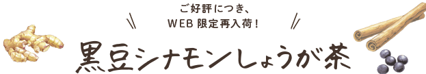 ご好評につき、WEB限定再入荷！黒豆シナモンしょうが茶