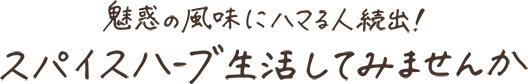 魅惑の風味にハマる人続出！スパイスハーブ生活してみませんか