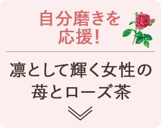 自分磨きを応援！凛として輝く女性の苺とローズ茶