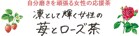 自分磨きを頑張る女性の応援茶 凛として輝く女性の苺とローズ茶