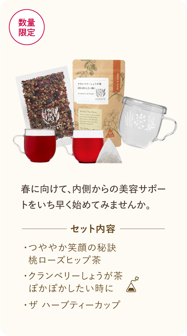 春に向けて、内側から美容のサポートをいち早く始めてみませんか。セット内容：つややか笑顔の秘訣 桃ローズヒップ茶、クランベリーしょうが茶、ザ ハーブティーカップ