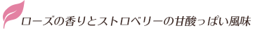 ローズの香りとストロベリーの甘酸っぱい風味