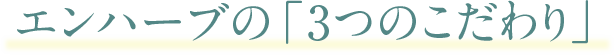 エンハーブの「3つのこだわり」