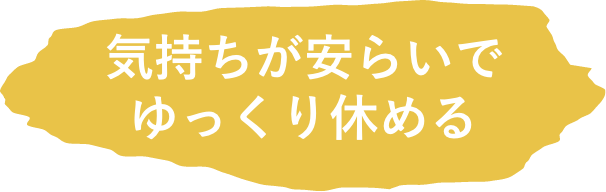 気持ちが安らいでゆっくり休める