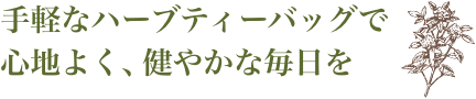 手軽なハーブティーバッグで心地よく、健やかな毎日を