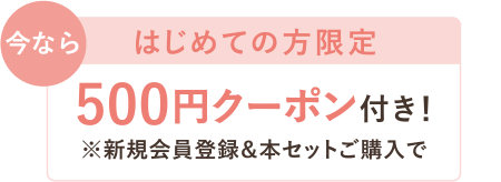 今なら はじめての方限定 500円クーポン付き！※新規会員登録＆本セットご購入で