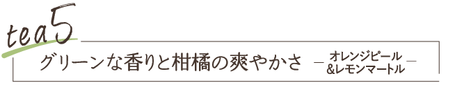 tea5 グリーンな香りと柑橘の爽やかさ オレンジピール＆レモンマートル