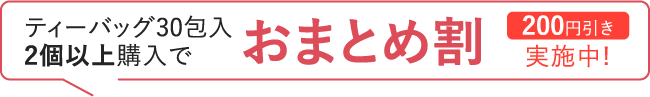 ティーバッグ30包入 2個以上購入でおまとめ200円引き実施中！