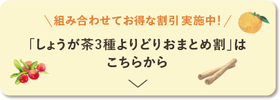 組み合わせてお得な割引実施中！「しょうが茶3種よりどりおまとめ割」はこちらから