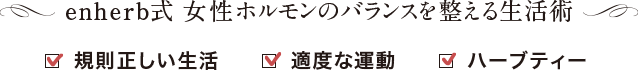 enherb式 女性ホルモンのバランスを整える生活術 規則正しい生活 適度な運動 ハーブティ