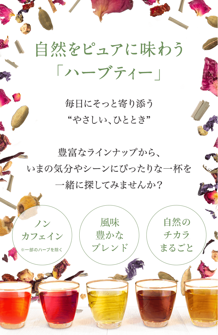 自然をピュアに味わう「ハーブティー」毎日そっと寄り添う“やさしい、ひととき”豊富なラインナップから、いまの気分やシーンにぴったりな一杯を一緒に探してみませんか？